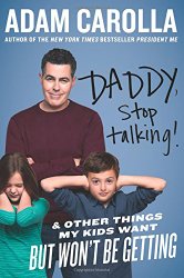 Daddy, Stop Talking!: And Other Things My Kids Want But Won’t Be Getting
