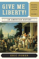Give Me Liberty!: An American History (Seagull Fourth Edition)  (Vol. 1)