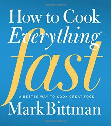 How to Cook Everything Fast: A Better Way to Cook Great Food