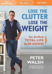 Lose the Clutter, Lose the Weight: The Six-Week Total-Life Slim Down