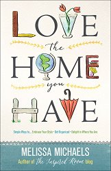 Love the Home You Have: Simple Ways to…Embrace Your Style *Get Organized *Delight in Where You Are