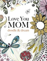 Love You MOM: doodle & dream: A beautiful and inspiring adult coloring book for Moms everywhere
