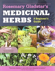 Rosemary Gladstar’s Medicinal Herbs: A Beginner’s Guide: 33 Healing Herbs to Know, Grow, and Use