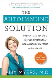 The Autoimmune Solution: Prevent and Reverse the Full Spectrum of Inflammatory Symptoms and Diseases