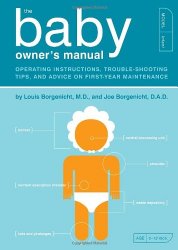 The Baby Owner’s Manual: Operating Instructions, Trouble-Shooting Tips, and Advice on First-Year Maintenance