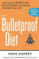 The Bulletproof Diet: Lose up to a Pound a Day, Reclaim Energy and Focus, Upgrade Your Life