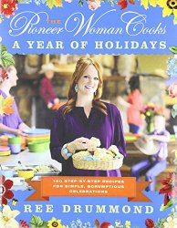 The Pioneer Woman Cooks: A Year of Holidays: 140 Step-by-Step Recipes for Simple, Scrumptious Celebrations
