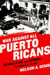 War Against All Puerto Ricans: Revolution and Terror in America’s Colony