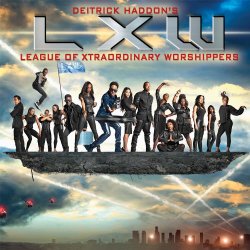 Deitrick Haddon’s LXW (League of Xtraordinary Worshippers)