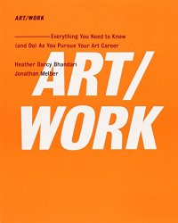 ART/WORK: Everything You Need to Know (and Do) As You Pursue Your Art Career