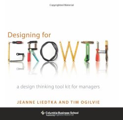 Designing for Growth: A Design Thinking Tool Kit for Managers (Columbia Business School Publishing)