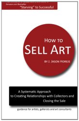 How to Sell Art: A Systematic Approach to Creating Relationships with Collectors and Closing the Sale