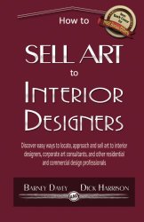 How to Sell Art to Interior Designers: Learn New Ways to Get Your Work into the Interior Design Market and Sell More Art