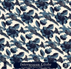Interwoven Globe: The Worldwide Textile Trade, 1500–1800
