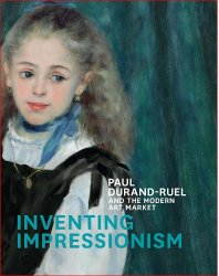 Inventing Impressionism: Paul Durand-Ruel and the Modern Art Market