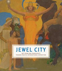Jewel City: Art from San Francisco’s Panama-Pacific International Exposition