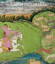 Sultans of Deccan India, 1500–1700: Opulence and Fantasy