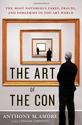 The Art of the Con: The Most Notorious Fakes, Frauds, and Forgeries in the Art World