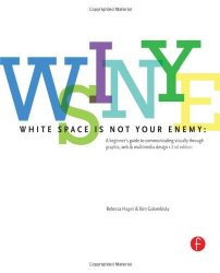 White Space is Not Your Enemy: A Beginner’s Guide to Communicating Visually through Graphic, Web & Multimedia Design