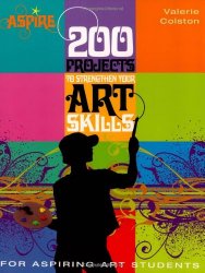200 Projects to Strengthen Your Art Skills: For Aspiring Art Students (Aspire Series)