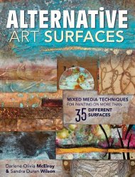 Alternative Art Surfaces: Mixed-Media Techniques for Painting on More Than 35 Different Surfaces