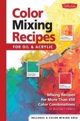 Color Mixing Recipes for Oil & Acrylic: Mixing recipes for more than 450 color combinations