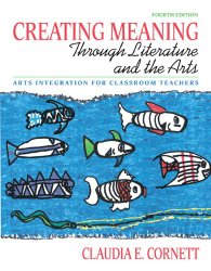 Creating Meaning through Literature and the Arts: Arts Integration for Classroom Teachers (4th Edition)