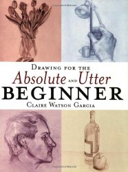 Drawing for the Absolute and Utter Beginner
