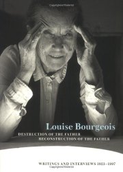 Louise Bourgeois Destruction of the Father / Reconstruction of the Father: Writings and Interviews, 1923-1997