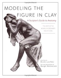 Modeling the Figure in Clay, 30th Anniversary Edition: A Sculptor’s Guide to Anatomy