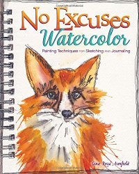 No Excuses Watercolor: Painting Techniques for Sketching and Journaling