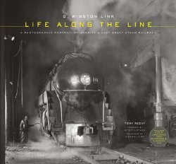 O. Winston Link: Life Along the Line: A Photographic Portrait of America’s Last Great Steam Railroad