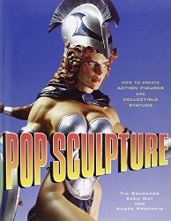Pop Sculpture: How to Create Action Figures and Collectible Statues