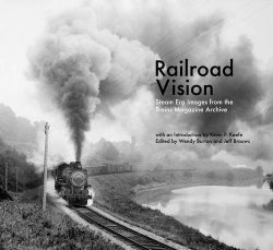 Railroad Vision: Steam Era Images from the Trains Magazine Archives