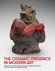 The Ceramic Presence in Modern Art: Selections from the Linda Leonard Schlenger Collection and the Yale University Art Gallery