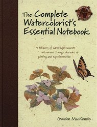 The Complete Watercolorist’s Essential Notebook: A treasury of watercolor secrets discovered through decades of painting and experimentation