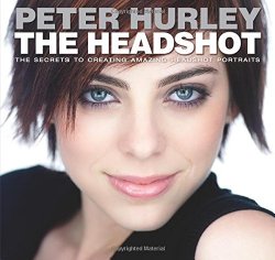 The Headshot: The Secrets to Creating Amazing Headshot Portraits (Voices That Matter)