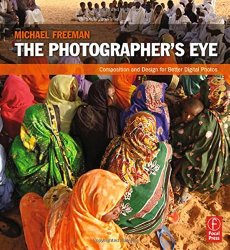 The Photographer’s Eye: Composition and Design for Better Digital Photos