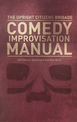 Upright Citizens Brigade Comedy Improvisation Manual