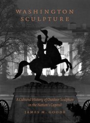 Washington Sculpture: A Cultural History of Outdoor Sculpture in the Nation’s Capital