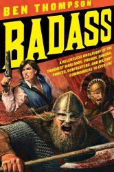 Badass: A Relentless Onslaught of the Toughest Warlords, Vikings, Samurai, Pirates, Gunfighters, and Military Commanders to Ever Live (Badass Series)
