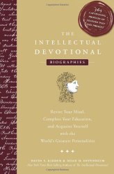 The Intellectual Devotional Biographies: Revive Your Mind, Complete Your Education, and Acquaint Yourself with the World’s Greatest Personalities