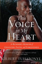 This Voice in My Heart: A Runner’s Memoir of Genocide, Faith, and Forgiveness