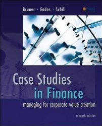 Case Studies in Finance: Managing for Corporate Value Creation (McGraw-Hill/Irwin Series in Finance, Insurance and Real Estate)