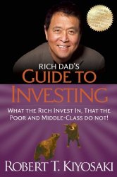 Rich Dad’s Guide to Investing: What the Rich Invest in, That the Poor and the Middle Class Do Not!