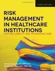 Risk Management in Health Care Institutions: Limiting Liability and Enhancing Care, 3rd Edition