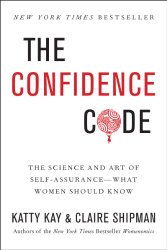 The Confidence Code: The Science and Art of Self-Assurance—What Women Should Know