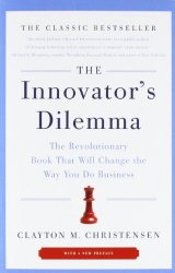 The Innovator’s Dilemma: The Revolutionary Book That Will Change the Way You Do Business
