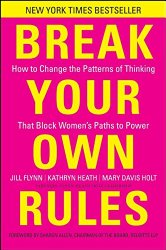 Break Your Own Rules: How to Change the Patterns of Thinking that Block Women’s Paths to Power