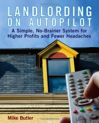 Landlording on Auto-Pilot: A Simple, No-Brainer System for Higher Profits and Fewer Headaches